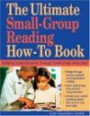 The Ultimate Small-Group Reading How-To Book : Building Comprehension Through Small-Group Instruction