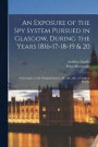 An Exposure of the Spy System Pursued in Glasgow, During the Years 1816-17-18-19 &; 20