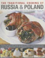 The Traditional Cooking of Russia & Poland: Explore The Rich And Varied Cuisine Of Eastern Europe Inmore Than 150 Classic Step-By-Step Recipes Illustrated With Over 740 Photographs