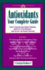 Antioxidants: Your Complete Guide : Fight Cancer and Heart Disease, Improve Your Memory, and Slow the Aging Process