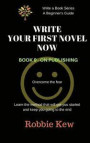 Write Your First Novel Now. Book 9 - On Publishing: Learn the method that will get you started and keep you going to the end