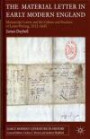 The Material Letter in Early Modern England: Manuscript Letters and the Culture and Practices of Letter-Writing, 1512-1635 (Early Modern Literature in History)