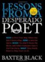 Lessons from a Desperado Poet: How to Find Your Way When You Don't Have a Map, How to Win the Game When You Don't Know the Rules, and When Someone ... What They Really Mean Is They Can't Do It