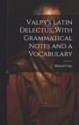 Valpy's Latin Delectus, With Grammatical Notes and a Vocabulary