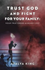 Trust God and Fight for Your Family: Your True Enemy Already Lost
