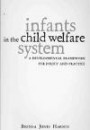 Infants In The Child Welfare System: A Developmental Framework for Policy and Practice