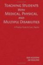 Teaching Students With Medical, Physical, and Multiple Disabilities: A Practical Guide for Every Teacher (A Practical Approach to Special Education for Every Teacher)