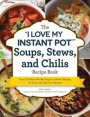 The I Love My Instant Pot(r) Soups, Stews, and Chilis Recipe Book: From Chicken Noodle Soup to Lobster Bisque, 175 Easy and Delicious Recipes