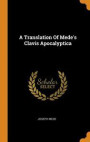 Translation Of Mede's Clavis Apocalyptica