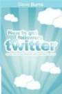 How to Get Followers on Twitter: 100 ways to find and keep followers who want to hear what you have to say