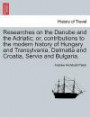 Researches on the Danube and the Adriatic; or, contributions to the modern history of Hungary and Transylvania, Dalmatia and Croatia, Servia and Bulgaria.VOL.II