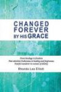 CHANGED FOREVER BY HIS GRACE: From Bondage to Freedom; Post-Abortion Brokenness to Healing and Forgiveness; Fearful Wanderer to Woman of Destiny