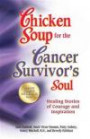 Chicken Soup for the Cancer Survivor's Soul *was Chicken Soup fo: Healing Stories of Courage and Inspiration (Chicken Soup for the Soul)