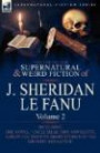 The Collected Supernatural and Weird Fiction of J. Sheridan Le Fanu: Volume 2-Including One Novel, 'Uncle Silas, ' One Novelette, 'Green Tea' and Five Short Stories of the Ghostly and Gothic