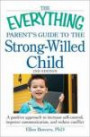 The Everything Parent's Guide to the Strong-Willed Child: A positive approach to increase self-control, improve communication, and reduce conflict