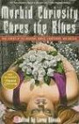 Morbid Curiosity Cures the Blues: True Stories of the Unsavory, Unwise, Unorthodox and Unusual from the Magazine "Morbid Curiosity