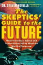 The Skeptics' Guide to the Future: What Yesterday's Science and Science Fiction Tell Us about the World of Tomorrow