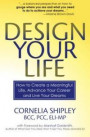 Design Your Life: How to Create a Meaningful Life, Advance Your Career and Live your Dreams