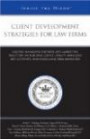 Client Development Strategies for Law Firms: Leading Managing Partners and Marketing Directors on Building Client Loyalty, Managing Key Accounts, and Increasing ... ... (Inside the Minds)