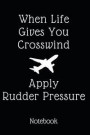 When Life Gives You Crosswind Apply Rudder Pressure Notebook: Notesheet, Diary or Journal for Pilots, Co-Pilots and Flight School Students, 120 dot gr