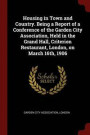 Housing in Town and Country. Being a Report of a Conference of the Garden City Association, Held in the Grand Hall, Criterion Restaurant, London, on March 16th, 1906