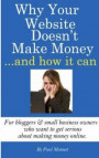 Why Your Website Doesn't Make Money - And How It Can: For Bloggers & Small Business Owners Who Want To Get Serious About Making Money Online