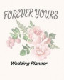Forever Yours Wedding Planner: Wedding Planner, 8x10, 100 pages, Notebook, Organizer with Checklists to help keep you on track from start to finish i