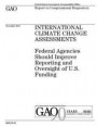 International climate change assessments: federal agencies should improve reporting and oversight of U.S. funding: report to congressional requesters