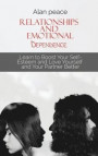 Relationships and Emotional Dependence: Learn to Boost Your Self-Esteem and Love Yourself and Your Partner Better