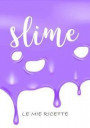 Slime, Le mie Ricette: Quaderno Prestampato per le TUE ricette Slime preferite! Copertina Slime Viola