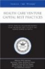 Health Care Venture Capital Best Practices: Top VCs and CEOs on Company Growth Plans, Valuations, Exit Strategies, and Raising Rounds of Capital. . .(Inside the Minds)