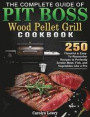 The Complete Guide of Pit Boss Wood Pellet Grill Cookbook: 250 Flavorful & Easy-To-Remember Recipes to Perfectly Smoke Meat, Fish, and Vegetables Like