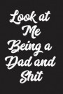 Look At Me Being A Dad And Shit: Blank Lined Notebook Journal Father's Day Humor Gifts Baby Shower Present For New Dad