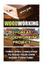 Woodworking: 21 Great Woodworking Project. Three-Week Challenge To Make Your Own Wood Furniture!: (Household Hacks, DIY Projects, DIY Crafts, Wood ... things, recycled crafts, recycle reuse renew)