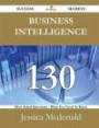 Business Intelligence 130 Success Secrets - 130 Most Asked Questions On Business Intelligence - What You Need To Know