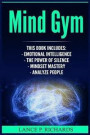Mind Gym: Emotional Intelligence, The Power of Silence, Mindset Mastery, Analyze People (Think Differently, Achieve More, Thrive