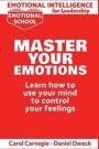 Emotional Intelligence for Leadership - Master Your Emotions: Learn How To Use Your Mind To Control Your Feelings - Emotional Intelligence Mastery, a
