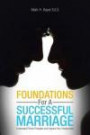 Foundations For A Successful Marriage: Understand These Principles and Improve Your Relationship!
