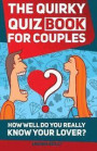 The Quirky Quiz Book for Couples: How Well Do You Really Know Your Lover?