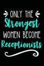 Only the Strongest Women Become Receptionists: Lined Journal Notebook for Receptionists, Administrative Assistants, Secretaries