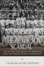 The Black Sox Scandal: The History and Legacy of America's Most Notorious Sports Controversy