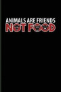 Animals Are Friends Not Food: Cool Animal Rights Journal for Animal Defense, Anti Animal Abuse, Anti Cruelty, Heroes, Equality Fans - 6x9 - 100 Blan