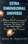Extra Dimensional Universe: Where the Paranormal Ufos and Abductions, Psychic Phenomena, the Mystical and Near Death Experience, Becomes the Norma