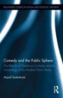 Comedy and the Public Sphere: The Rebirth of Theatre as Comedy and the Genealogy of the Modern Public Arena (Routledge Studies in Social and Political Thought)