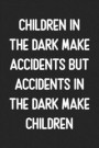 Children In The Dark Make Accidents, But Accidents in the Dark Make Children: Lined Journal: For People With a Sense of Humor