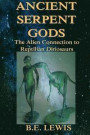 Ancient Serpent Gods: The Alien Connection to Reptilian Dinosaurs