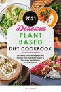 Delicious Plant Based Diet Cookbook 2021: Eat Healthy Food Learning Easy and Practical Plant Based Diet Recipes to Cook Every Day at Home, Losing Weig
