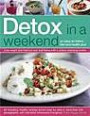 Detox in a Weekend: An Easy-To-Follow Diet and Health Plan: Lose weight and improve your health the fast but safe way with a unique three-day meal planner ... in more than 250 color photograph