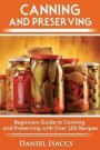 Canning and Preserving: Canning and preserving guide, cookbook, best recipes, jams, jellies, pickles, learn how to preserve, quick and easy ti
