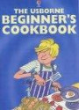 Complete Beginners' Cookbook: "Cooking for Beginners", "Pasta and Pizza for Beginners", "Vegetarian Cooking", "Cakes and Cookies" (Usborne Cookery School S.)